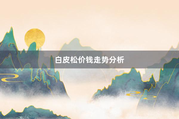 白皮松价钱走势分析