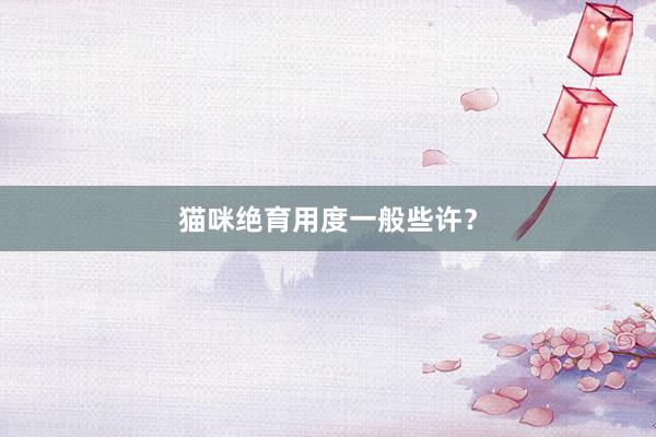 猫咪绝育用度一般些许?